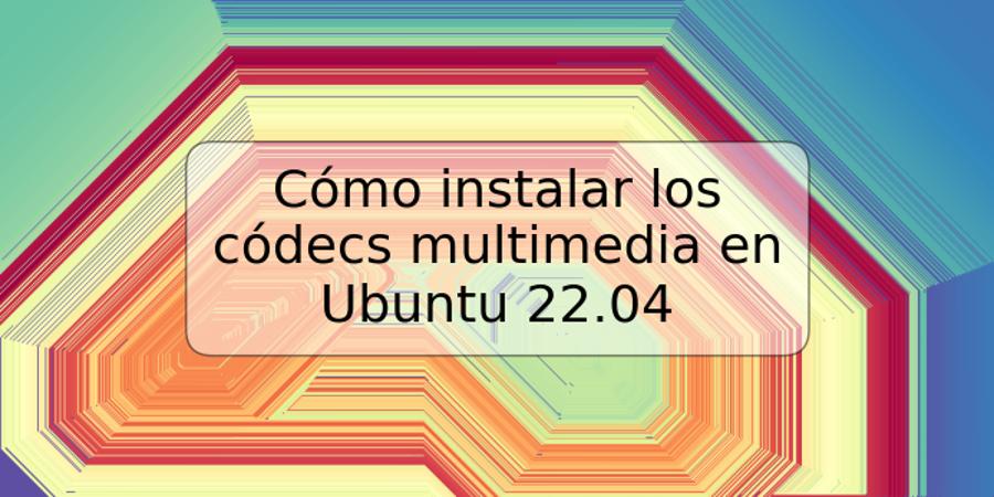 Cómo instalar los códecs multimedia en Ubuntu 22.04