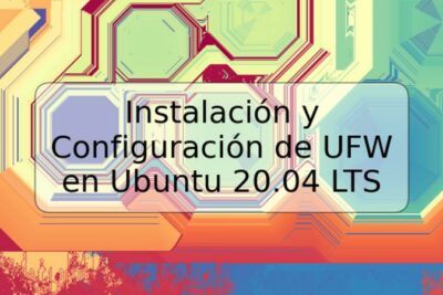 Instalación y Configuración de UFW en Ubuntu 20.04 LTS
