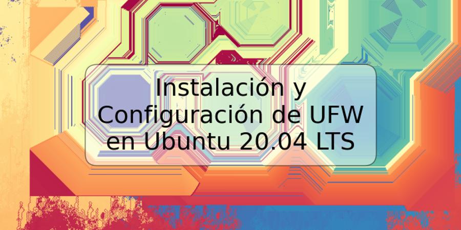 Instalación y Configuración de UFW en Ubuntu 20.04 LTS