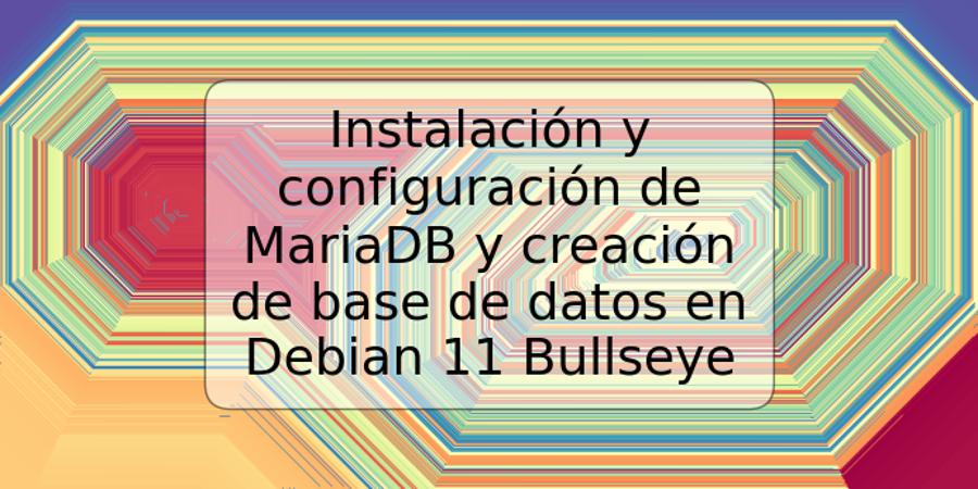 Instalación y configuración de MariaDB y creación de base de datos en Debian 11 Bullseye