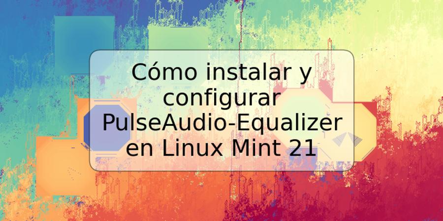 Cómo instalar y configurar PulseAudio-Equalizer en Linux Mint 21