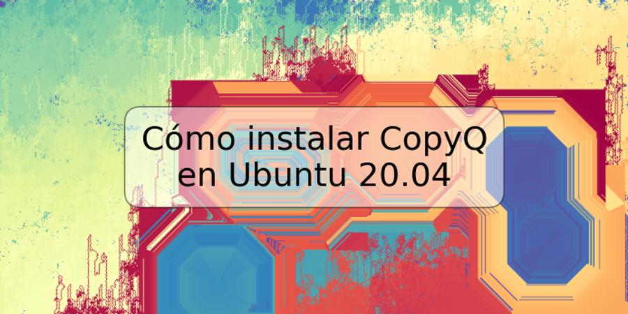 Cómo instalar CopyQ en Ubuntu 20.04