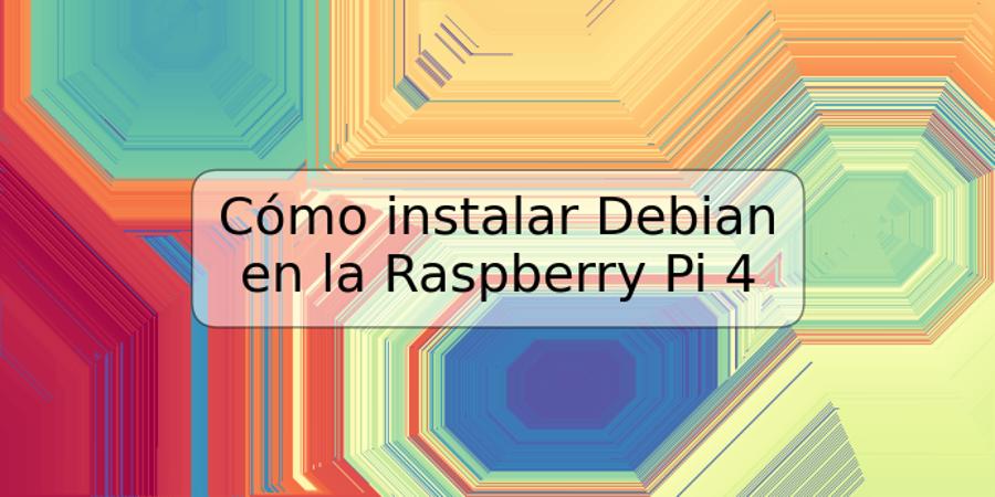 Cómo instalar Debian en la Raspberry Pi 4