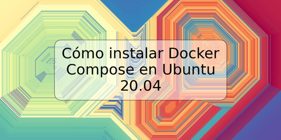 Cómo instalar Docker Compose en Ubuntu 20.04