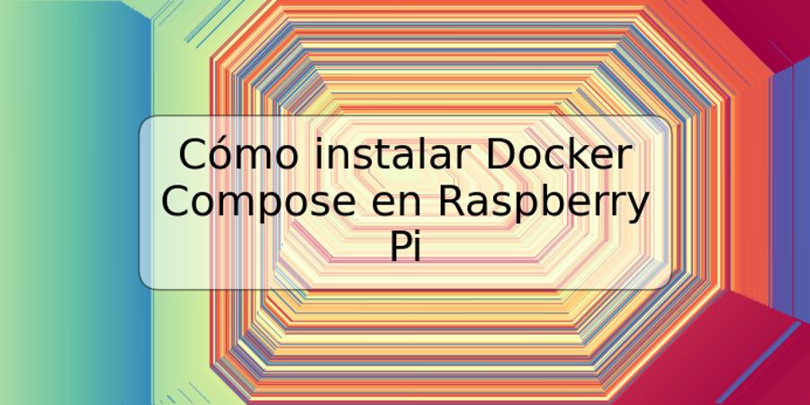 Cómo instalar Docker Compose en Raspberry Pi