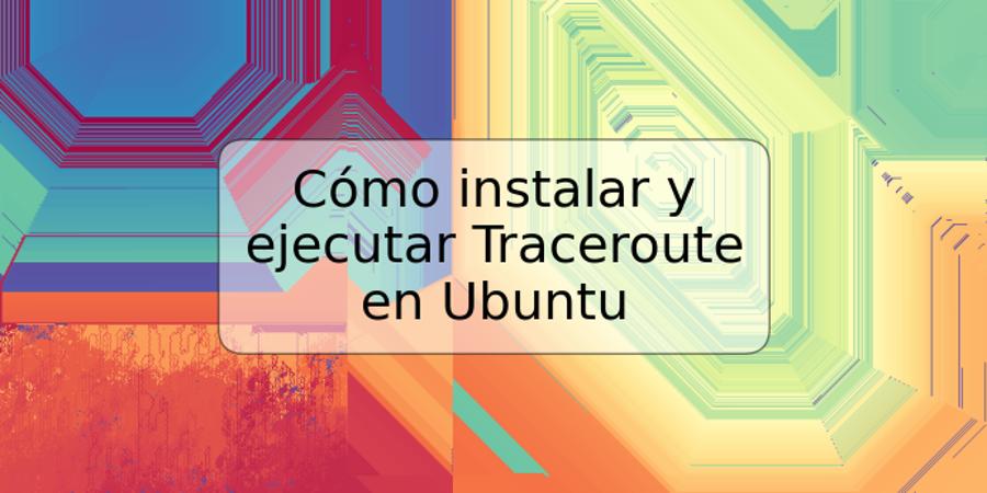 Cómo instalar y ejecutar Traceroute en Ubuntu