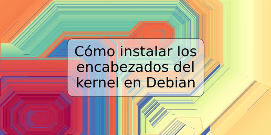 Cómo instalar los encabezados del kernel en Debian