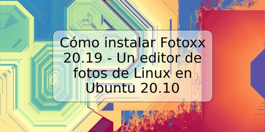 Cómo instalar Fotoxx 20.19 - Un editor de fotos de Linux en Ubuntu 20.10