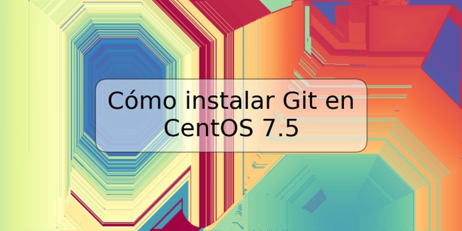 Cómo instalar Git en CentOS 7.5