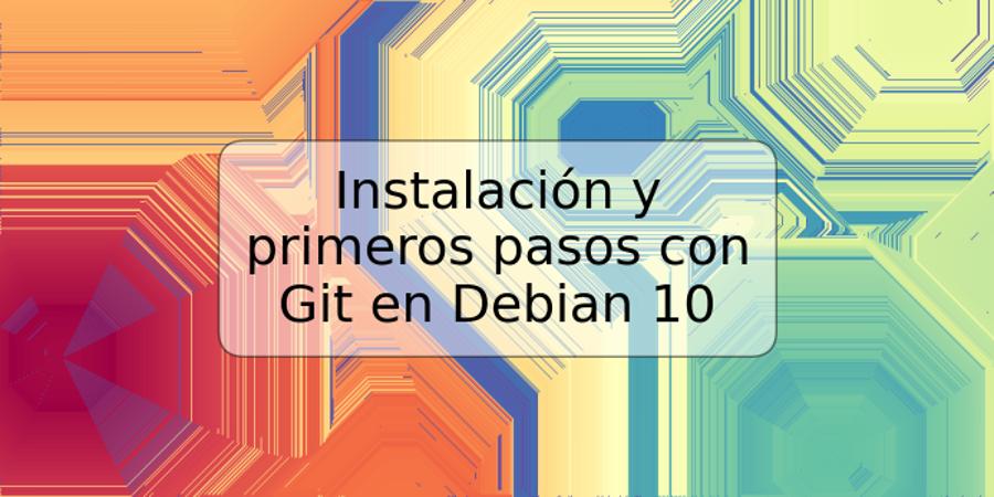 Instalación y primeros pasos con Git en Debian 10