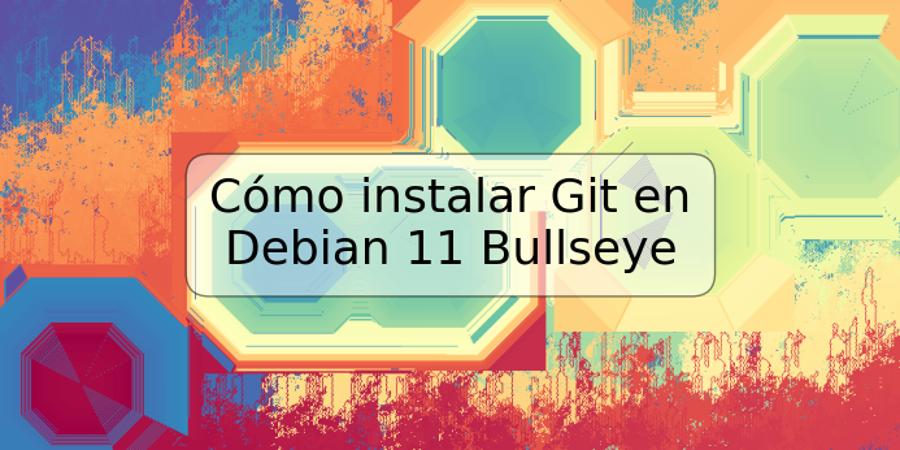 Cómo instalar Git en Debian 11 Bullseye