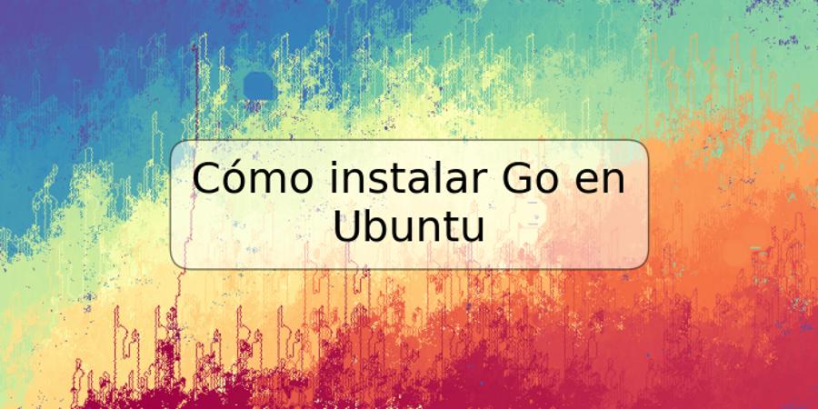 Cómo instalar Go en Ubuntu