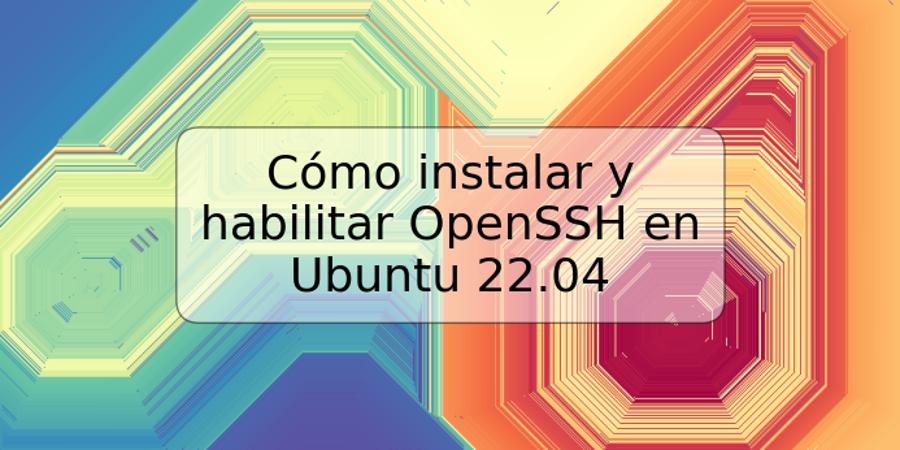 Cómo instalar y habilitar OpenSSH en Ubuntu 22.04