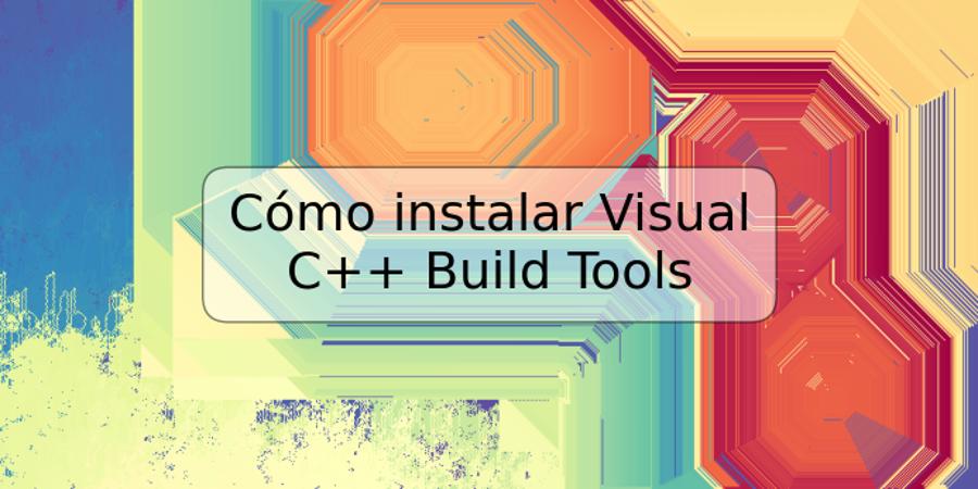 Cómo instalar Visual C++ Build Tools