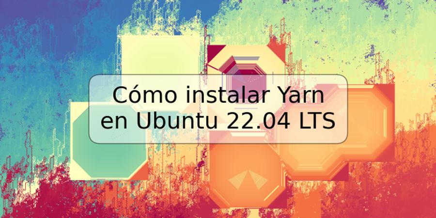Cómo instalar Yarn en Ubuntu 22.04 LTS