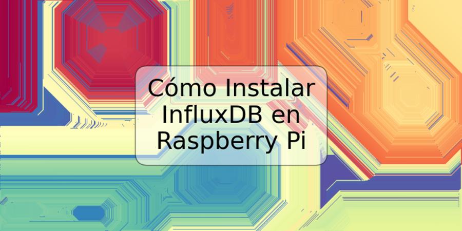 Cómo Instalar InfluxDB en Raspberry Pi