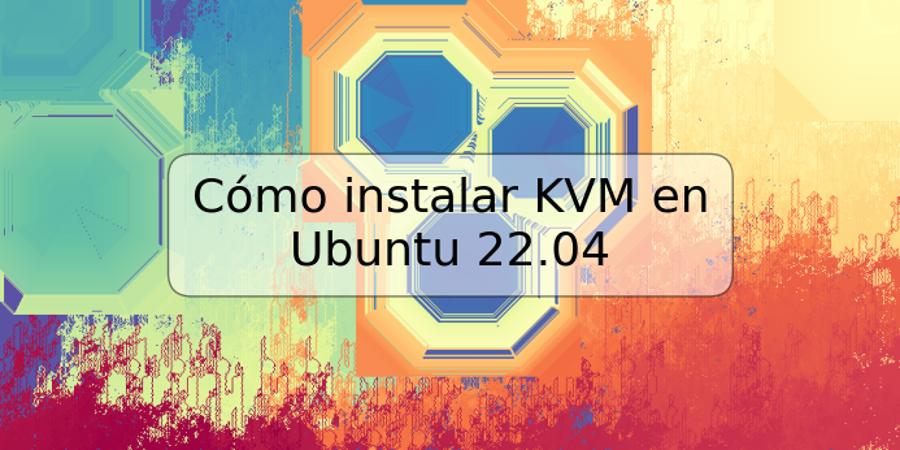 Cómo instalar KVM en Ubuntu 22.04