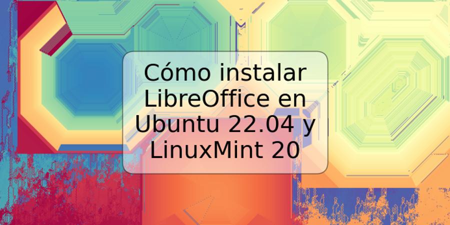 Cómo instalar LibreOffice en Ubuntu 22.04 y LinuxMint 20