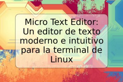 Micro Text Editor: Un editor de texto moderno e intuitivo para la terminal de Linux