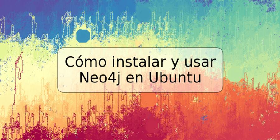 Cómo instalar y usar Neo4j en Ubuntu