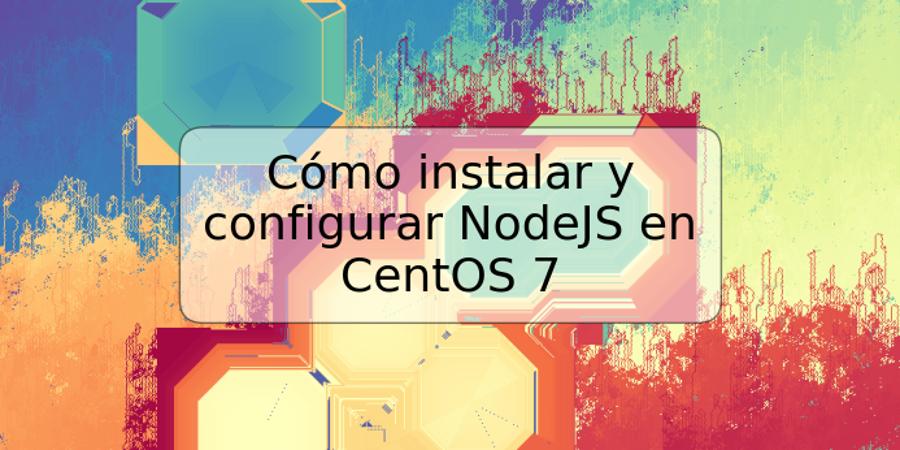 Cómo instalar y configurar NodeJS en CentOS 7