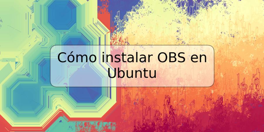 Cómo instalar OBS en Ubuntu