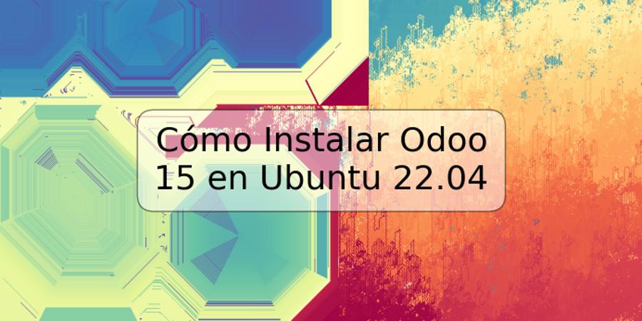 Cómo Instalar Odoo 15 en Ubuntu 22.04