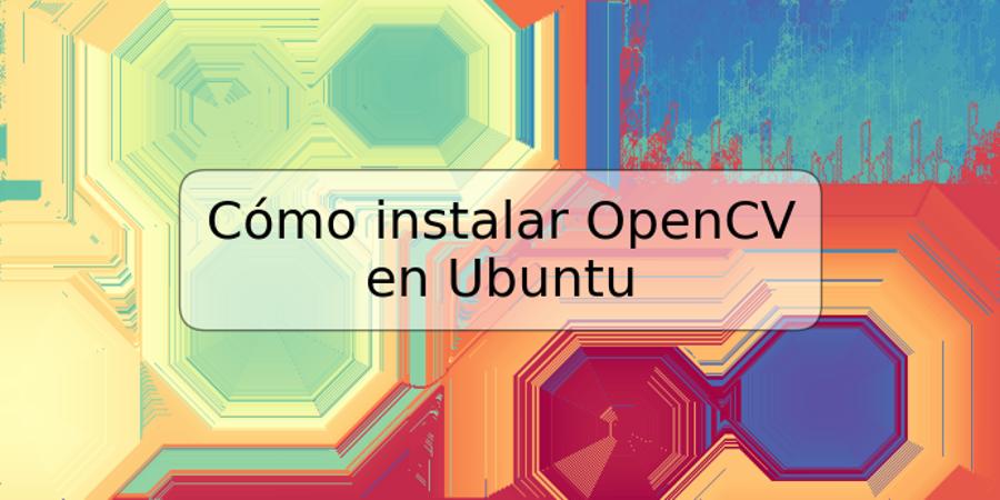 Cómo instalar OpenCV en Ubuntu