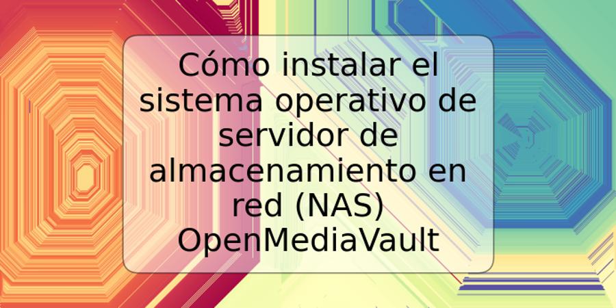 Cómo instalar el sistema operativo de servidor de almacenamiento en red (NAS) OpenMediaVault