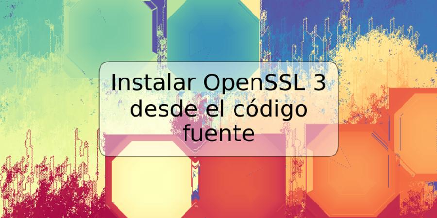 Instalar OpenSSL 3 desde el código fuente