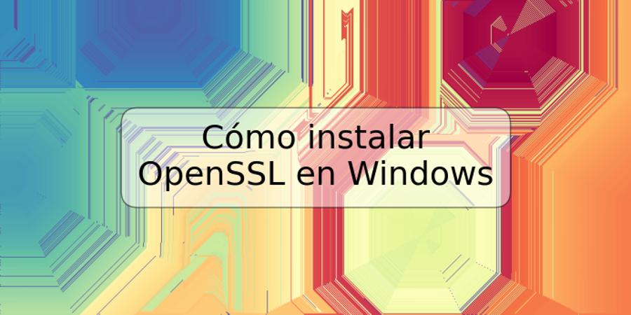 Cómo instalar OpenSSL en Windows