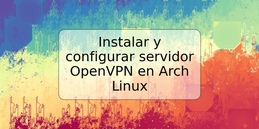 Instalar y configurar servidor OpenVPN en Arch Linux