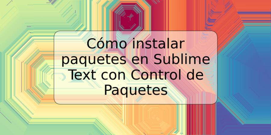 Cómo instalar paquetes en Sublime Text con Control de Paquetes