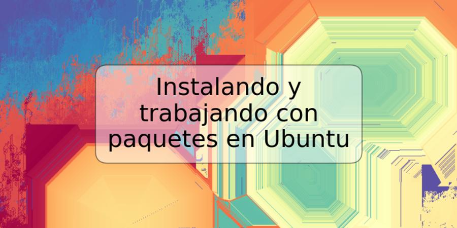 Instalando y trabajando con paquetes en Ubuntu