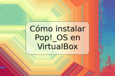 Cómo instalar Pop!_OS en VirtualBox