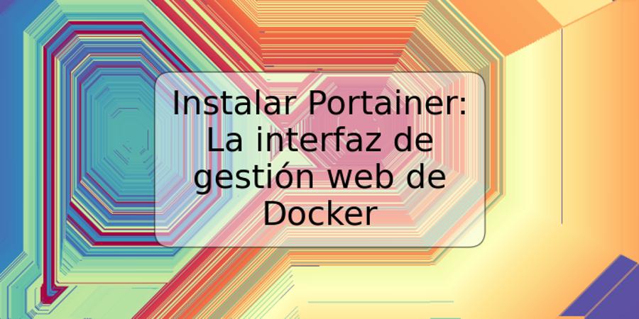 Instalar Portainer: La interfaz de gestión web de Docker