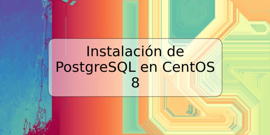 Instalación de PostgreSQL en CentOS 8