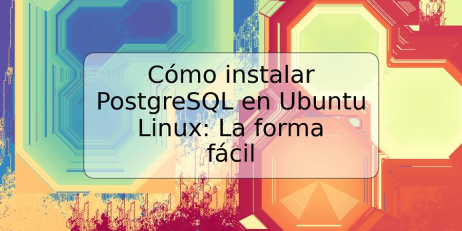 Cómo instalar PostgreSQL en Ubuntu Linux: La forma fácil