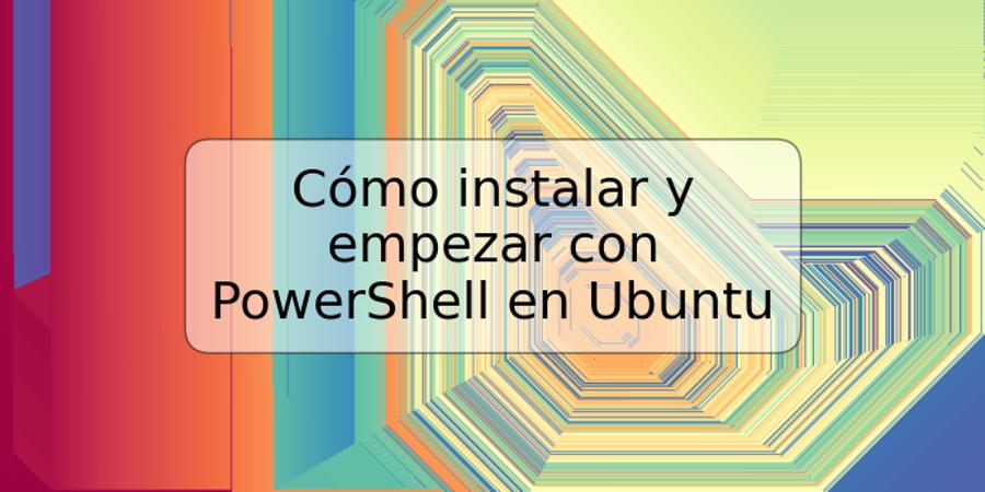 Cómo instalar y empezar con PowerShell en Ubuntu
