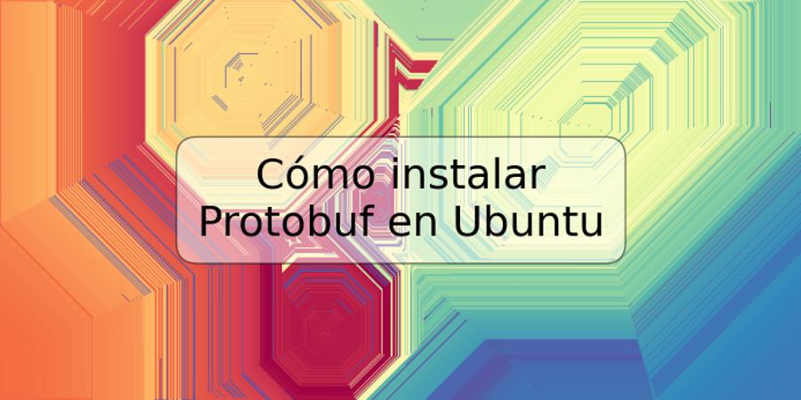 Cómo instalar Protobuf en Ubuntu