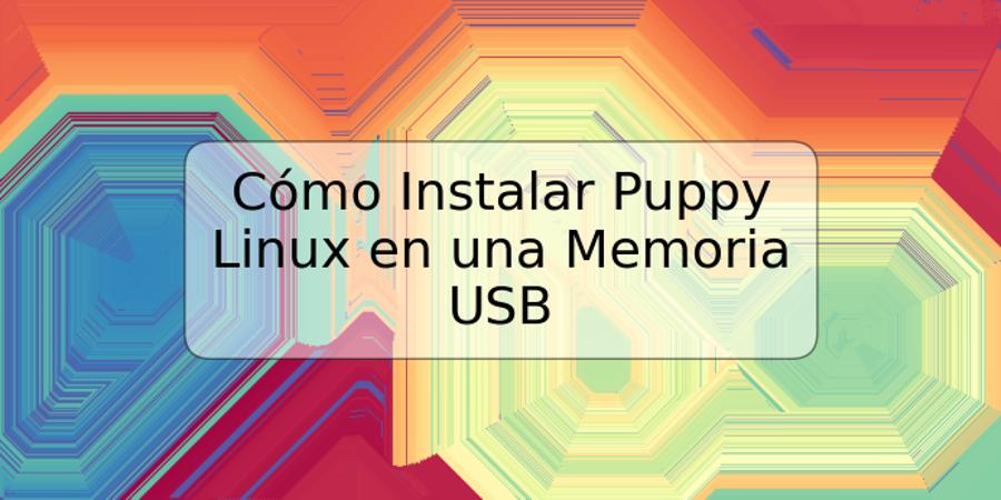 Cómo Instalar Puppy Linux en una Memoria USB