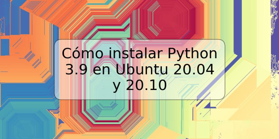 Cómo instalar Python 3.9 en Ubuntu 20.04 y 20.10