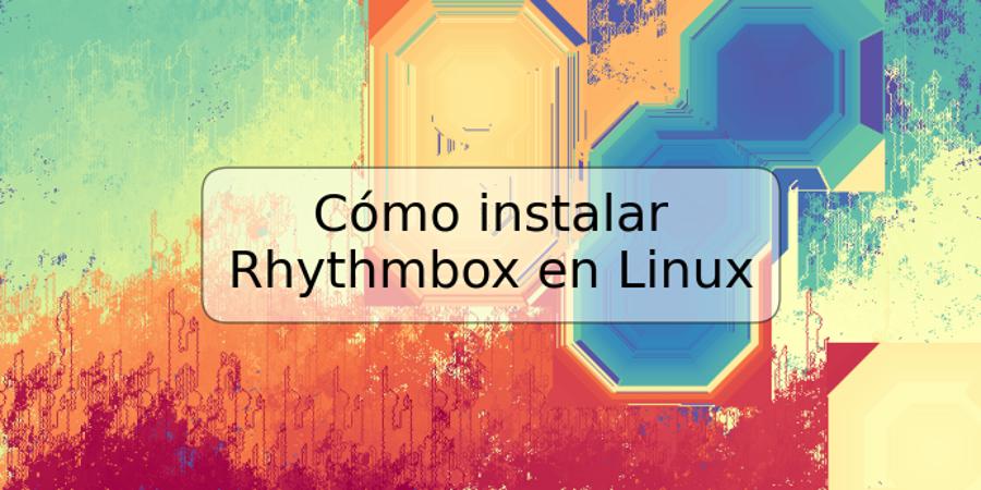 Cómo instalar Rhythmbox en Linux