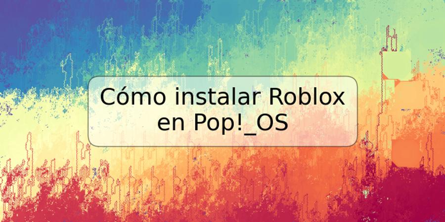 Cómo instalar Roblox en Pop!_OS