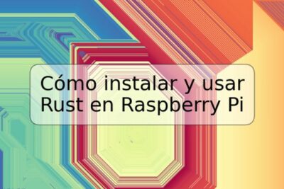 Cómo instalar y usar Rust en Raspberry Pi