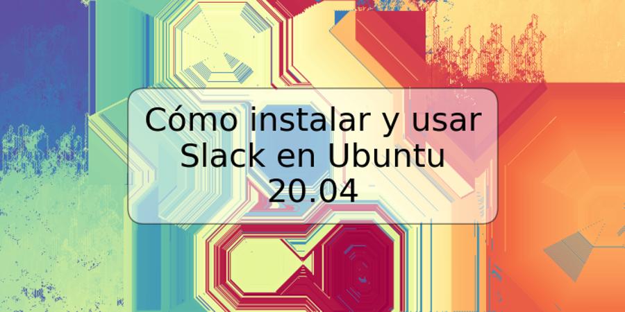 Cómo instalar y usar Slack en Ubuntu 20.04
