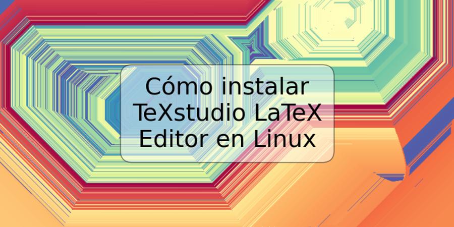 Cómo instalar TeXstudio LaTeX Editor en Linux