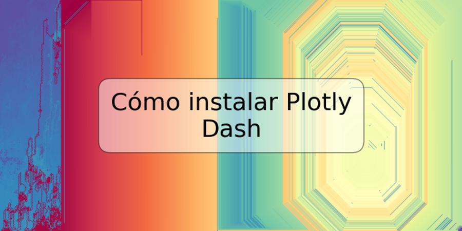 Cómo instalar Plotly Dash