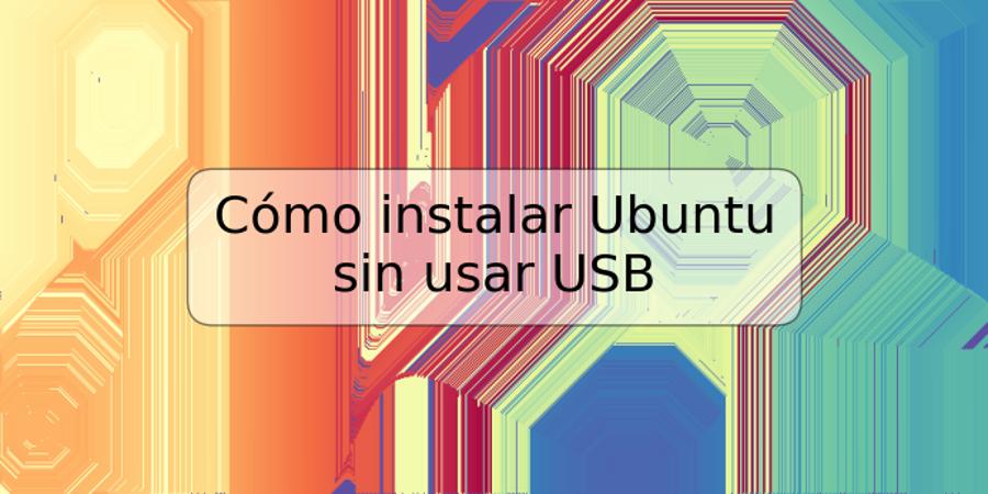 Cómo instalar Ubuntu sin usar USB