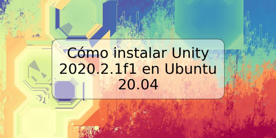 Cómo instalar Unity 2020.2.1f1 en Ubuntu 20.04